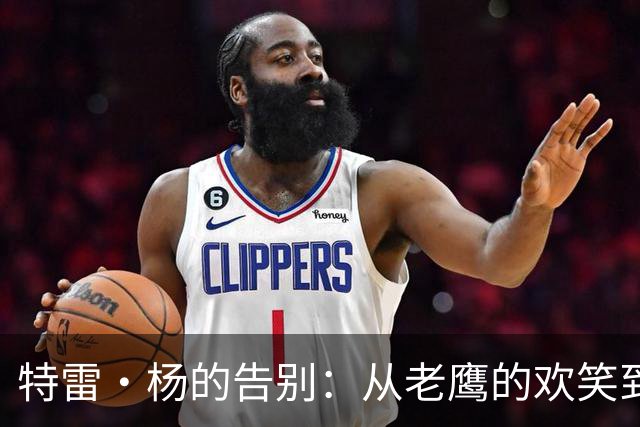 特雷·杨的告别：从老鹰的欢笑到华盛顿的新篇章